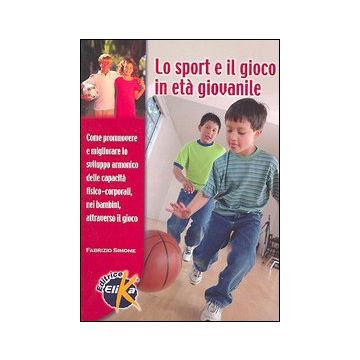 Lo sport e il gioco in età giovanile. Come promuovere e migliorare lo sviluppo armonico delle capacità fisico-corporali nei bambini attraverso il gioco