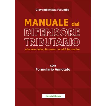 Manuale del difensore tributario alla luce delle più recenti novità formative - con formulario annotato
