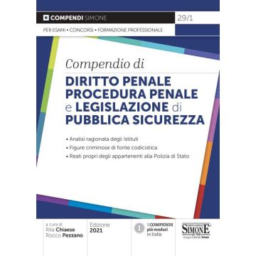 Compendio di Diritto Penale Procedura Penale e Legislazione di Pubblica Sicurezza 2021. Analisi ragionata degli Istituti. Figure criminose di fonte codicistica. Reati propri degli appartenenti alla Polizia di Stato