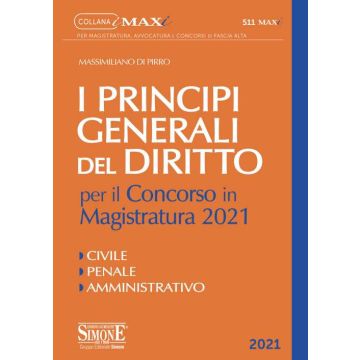I principi generali del Diritto per il concorso in Magistratura 2021. Civile. Penale. Amministrativo