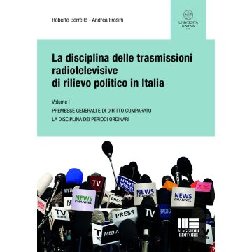La disciplina delle trasmissioni radiotelevisive di rilievo politico in Italia. Vol. 1: Premesse generali e di diritto comparato. La disciplina dei periodi ordinari