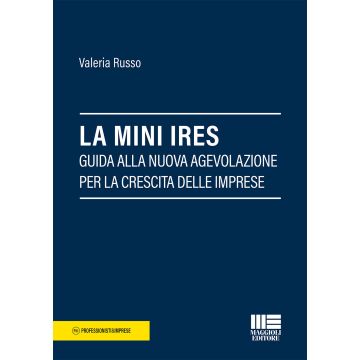 La mini IRES. Guida alla nuova agevolazione per la crescita delle imprese