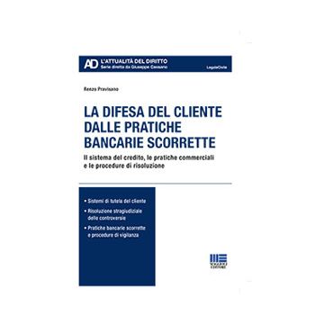 La difesa del cliente dalle pratiche bancarie scorrette. Il sistema del credito, le pratiche commerciali e le procedure di risoluzione
