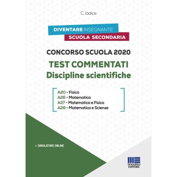 Concorso scuola 2020. Test commentati. Discipline Scientifiche. Scuola Secondaria. Con simulazioni online