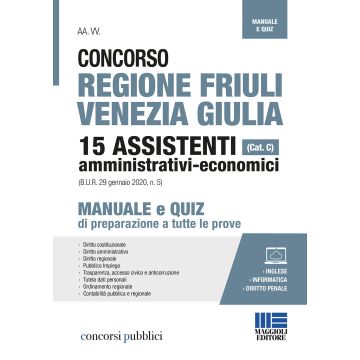 Concorso regione Friuli Venezia Giulia. 15 assistenti amministrativi-economici (cat. C). Manuale e quiz di preparazione a tutte le prove. Con espansione online