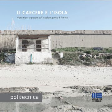 Il carcere e l'isola. Materiali per un progetto dell'ex colonia penale di Pianosa