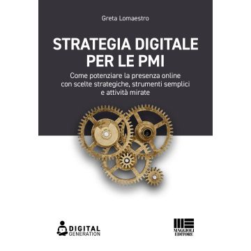 Strategia digitale per le PMI. Come potenziare la presenza online con scelte strategiche, strumenti semplici e attività mirate