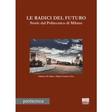 Le radici del futuro. Storie dal Politecnico di Milano