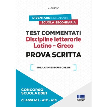 Concorso scuola 2021. Test commentati. Discipline letterarie. Latino-Greco. Prova scritta. Classi A11-A12-A13. Con software di simulazione