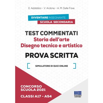 Concorso scuola 2021. Test commentati. Storia dell'arte. Disegno tecnico e artistico. Prova scritta. Classi A17-A54. Con software di simulazione