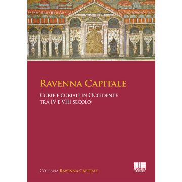 Ravenna capitale. Curie e curiali in Occidente tra IV e VIII secolo