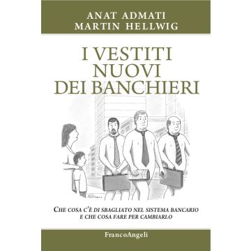 I vestiti nuovi dei banchieri. Che cosa c'è di sbagliato nel sistema bancario e che cosa fare per cambiarlo