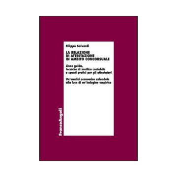 La relazione di attestazione in ambito concorsuale. Linee guida, tecniche di verifica contabile e spunti pratici per gli attestatori...