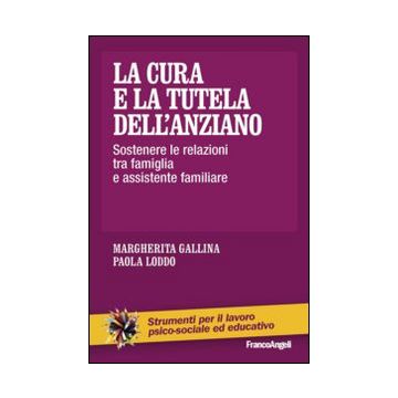 La cura e la tutela dell'anziano. Sostenere le relazioni tra famiglia e assistente familiare