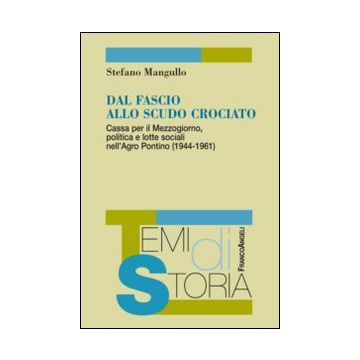 Dal fascio allo scudo crociato. Cassa per il Mezzogiorno, politica e lotte sociali nell'Agro Pontino (1944-1961)