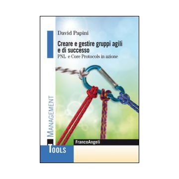 Creare e gestire gruppi agili e di successo. PNL e Core Protocols in azione