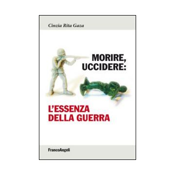 Morire, uccidere. L'essenza della guerra