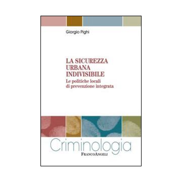 La sicurezza urbana indivisibile. Le politiche locali di prevenzione integrata