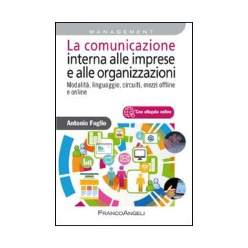La comunicazione interna alle imprese e alle organizzazioni. Modalità, linguaggio, circuiti, mezzi offline e online