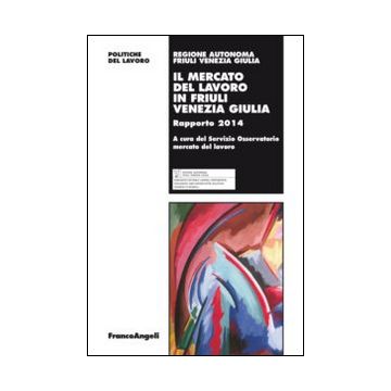 Il mercato del lavoro in Friuli Venezia Giulia. Rapporto 2014