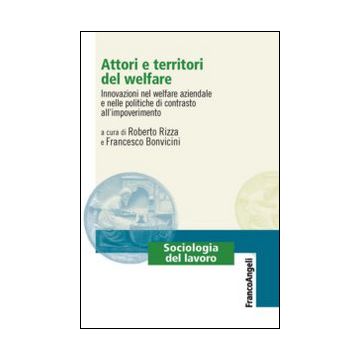 Attori e territori del welfare. Innovazioni nel welfare aziendale e nelle politiche di contrasto all'impoverimento