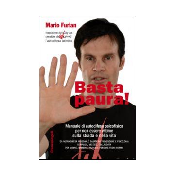Basta paura! Manuale di autodifesa psicofisica per non essere vittime sulla strada e nella vita