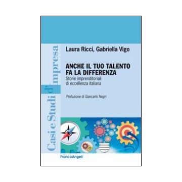 Anche il tuo talento fa la differenza. Storie imprenditoriali di eccellenza italiana