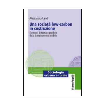 Una società low-carbon in costruzione. Elementi di teoria e pratiche della transizione sostenibile