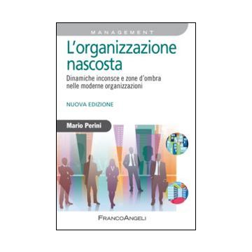 L'organizzazione nascosta. Dinamiche inconsce e zone d'ombra nelle moderne organizzazioni