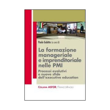 La formazione manageriale e imprenditoriale nelle PMI. Processi evolutivi e nuove sfide dell'executive education