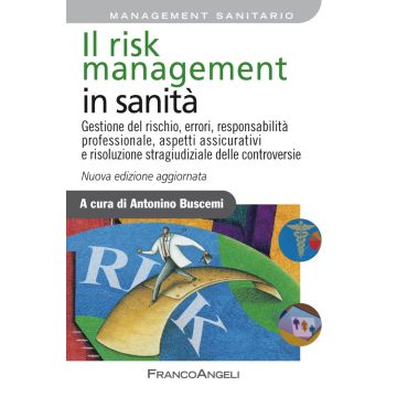Il risk management in sanità. Gestione del rischio, errori, responsabilità professionale, aspetti assicurativi e risoluzione stragiudiziale delle controversie 2/ed.
