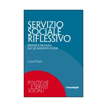 Servizio sociale riflessivo. Metodi e tecniche per gli assistenti sociali
