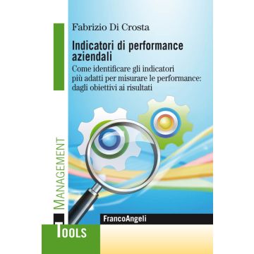 Indicatori di performance aziendali. Come identificare gli indicatori più adatti per misurare le performance: dagli obiettivi ai risultati