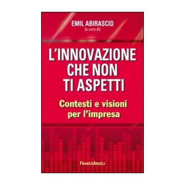 L'innovazione che non ti aspetti. Contesti e visioni per l'impresa