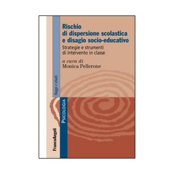 Rischio di dispersione scolastica e disagio socio-educativo. Strategie e strumenti di intervento in classe