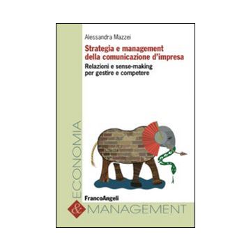 Strategia e management della comunicazione d'impresa. Relazioni e sense-making per gestire e competere