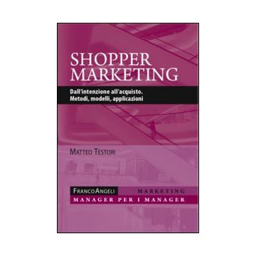 Shopper marketing. Dall'intenzione all'acquisto. Metodi, modelli, applicazioni