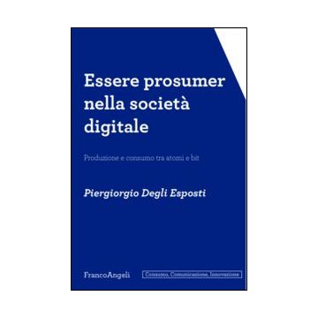 Essere prosumer nella società digitale. Produzione e consumo tra atomi e bit