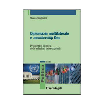 Diplomazia multilaterale e membership ONU. Prospettive di storia delle relazioni internazionali