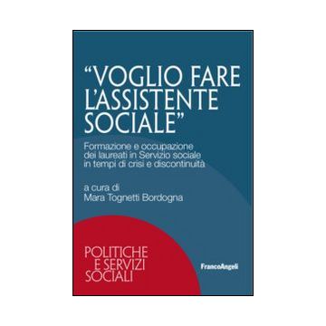 Voglio fare l'assistente sociale. Formazione e occupazione dei laureati in servizio sociale in tempi di crisi e discontinuità