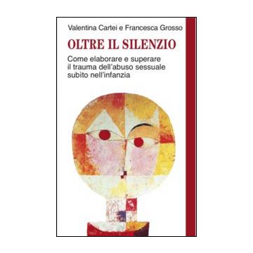 Oltre il silenzio. Come elaborare e superare il trauma dell'abuso sessuale subito nell'infanzia