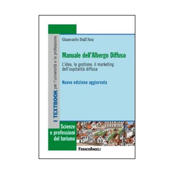 Manuale dell'albergo diffuso. L'idea, la gestione, il marketing dell'ospitalità diffusa