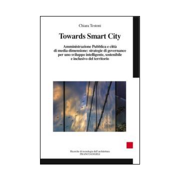 Towards smart city. Amministrazione pubblica e città di media dimensione: strategie di governance per uno sviluppo intelligente sostenibile e inclusivo del territori