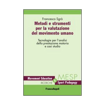Metodi e strumenti per la valutazione del movimento umano. Tecnologie per l'analisi della prestazione motoria e casi studio