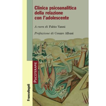 Clinica psicoanalitica della relazione con l'adolescente