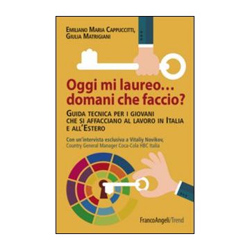 Oggi mi laureo domani che faccio? Guida tecnica per i giovani che si affacciano al lavoro in Italia e all'estero
