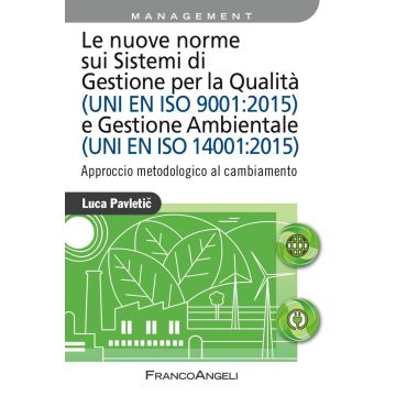 Le nuove norme sui sistemi di gestione per qualità (UNI EN ISO 9001:2015) e gestione ambientale (UNI EN ISO 14001:2015). Approccio metodologico al cambiamento