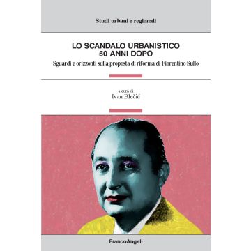 Lo scandalo urbanistico 50 anni dopo. Sguardi e orizzonti sulla proposta di riforma di Fiorentino Sullo