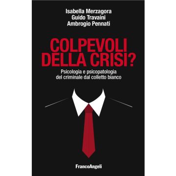 Colpevoli della crisi? Psicologia e psicopatologia del criminale dal colletto bianco