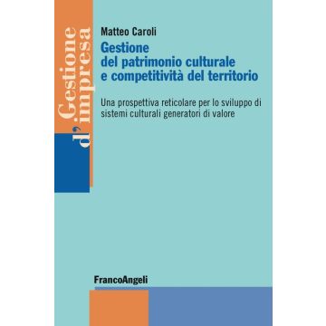 Gestione del patrimonio culturale e competitività del territorio. Una prospettiva reticolare per lo sviluppo di sistemi culturali generatori di valore